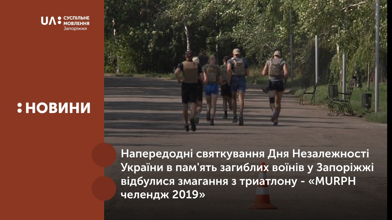 Напередодні святкування Дня Незалежності України в пам’ять загиблих воїнів у Запоріжжі відбулися змагання з триатлону - «MURPH челендж 2019»