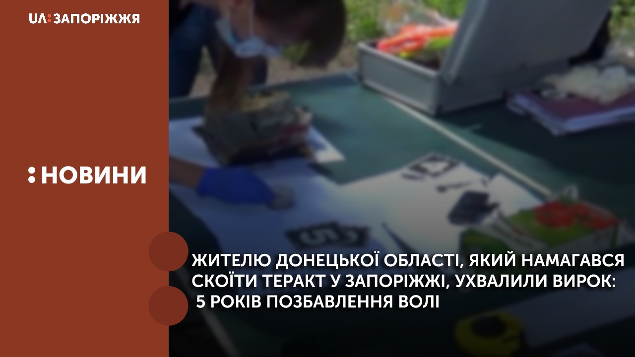 Жителю Донецької області, який намагався скоїти теракт у Запоріжжі, ухвалили вирок