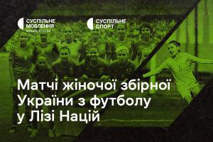 Дивіться матчі жіночої збірної України з футболу у Лізі націй на Суспільне Запоріжжя