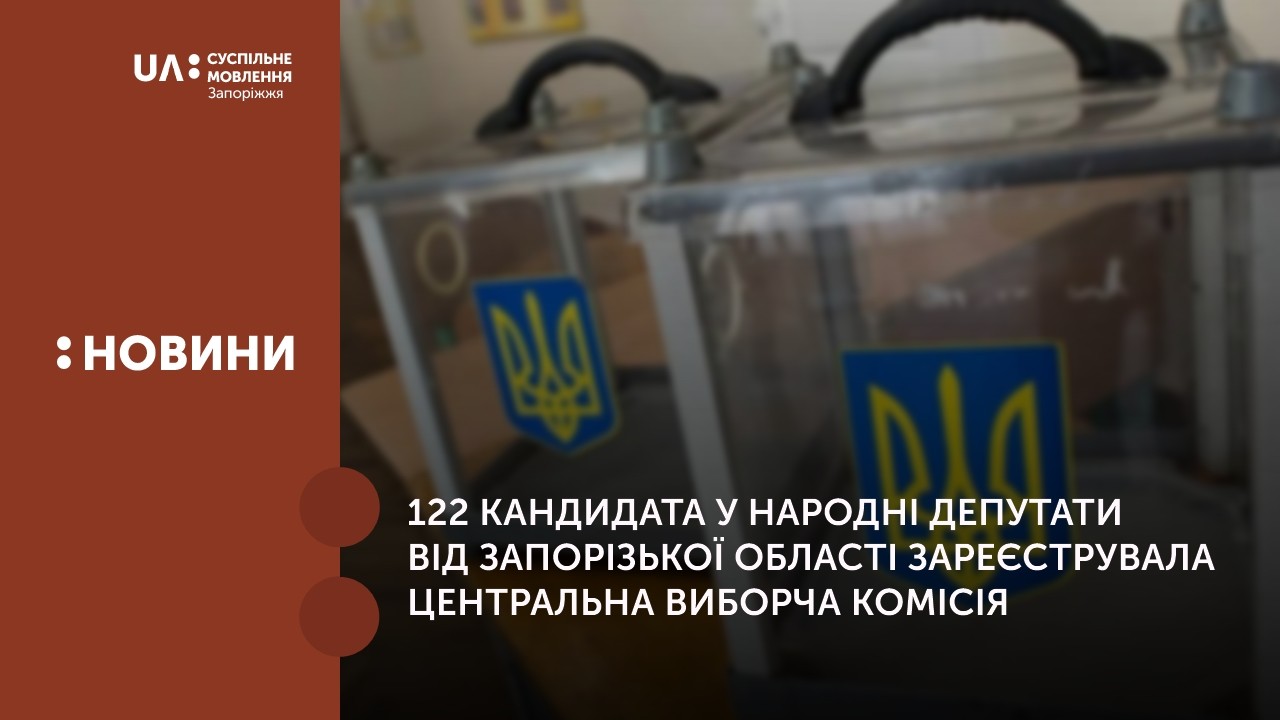  122 кандидата у народні депутати від Запорізької області зареєструвала Центральна виборча комісія.